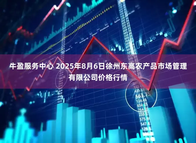 牛盈服务中心 2025年8月6日徐州东高农产品市场管理有限公司价格行情
